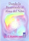 Hopkins, Jill E.: Dando La Bienvenida Al Alma Del Nino