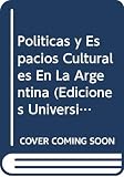Universidad de Buenos Aires: Politicas Y Espacios Culturales En La Argentina: Continuidades Y Rupturas En Una Decada De Democracia Universidad de Buenos Aires: Politicas Y Espacios Culturales En La Argentina: Continuidades Y Rupturas En Una Decada De Democracia