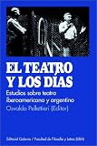 Pellettieri, Osvaldo: El Teatro Y Los Dias/the Theater and the Days: Estudio De Teatro Argentino E Iberoamericano/Study of Argentine and Latin American Theater Pellettieri, Osvaldo: El Teatro Y Los Dias/the Theater and the Days: Estudio De Teatro Argentino E Iberoamericano/Study of Argentine and Latin American Theater