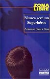 Santa Ana, Antonio: Nunca Serna UN Super Heroe