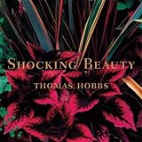 Hobbs, Thomas: Shocking Beauty: Thomas Hobbs' Innovative Garden Vision Hobbs, Thomas: Shocking Beauty: Thomas Hobbs' Innovative Garden Vision