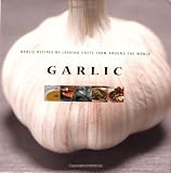 Cameron, Andy: Garlic: Garlic Recipes from Leading Chefs from Around the World