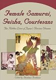 Brickman, Shoshana: Female Samurai, Geisha, Courtesans: The Hidden Lives of Japan's Glorious Women