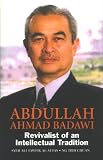 Chuan, Ng Tieh: Abdullah Ahmad Badawi: Revivalist of an Intellectual Tradition