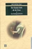 Paz, Octavio: Sor Juana Ines De LA Cruz O Las Trampas De LA Fe Paz, Octavio: Sor Juana Ines De LA Cruz O Las Trampas De LA Fe