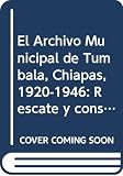 Alejos Garcia, Jose: El Archivo Municipal De Tumbala, Chiapas, 1920-1946: Rescate Y Conservacion De Un Acervo Historico Regional Alejos Garcia, Jose: El Archivo Municipal De Tumbala, Chiapas, 1920-1946: Rescate Y Conservacion De Un Acervo Historico Regional