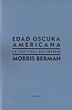 Berman, Morris: Edad oscura americana / American Dark Ages