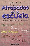 Lavin, Monica: Atrapadas en la escuela: Cuentos de escritorias mexicanas