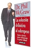 McGraw, Phil: La Solucion Definitiva Al Sobrepeso/the Ultimate Weight Solution: 7 Claves Para Alcanzar Tu Peso Ideal McGraw, Phil: La Solucion Definitiva Al Sobrepeso/the Ultimate Weight Solution: 7 Claves Para Alcanzar Tu Peso Ideal