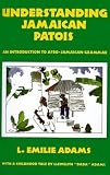 Adams, L., Emilie: Understanding Jamaican Patois: An Introduction to Afro-Jamaican Grammar Adams, L., Emilie: Understanding Jamaican Patois: An Introduction to Afro-Jamaican Grammar