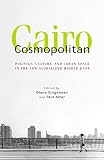 Singerman, Diane: Cairo Cosmopolitan: Politics, Culture, And Urban Space In The New Globalized Middle East