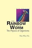 Ho, Mae-Wan: The Rainbow and the Worm: The Physics of Organisms Ho, Mae-Wan: The Rainbow and the Worm: The Physics of Organisms