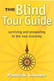 Lambe, Patrick: The Blind Tour Guide: Surviving and Prospering in the New Economy Lambe, Patrick: The Blind Tour Guide: Surviving and Prospering in the New Economy