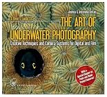 A Diver's Guide to The Art of Underwater Photography, Creative Techniques and Camera Systems for Digital and Film