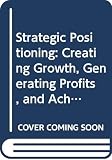 Temporal, Paul: Strategic Positioning: Creating Growth, Generating Profits, and Achieving High Performance Temporal, Paul: Strategic Positioning: Creating Growth, Generating Profits, and Achieving High Performance