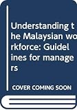 Asma Abdullah: Understanding the Malaysian Workforce: Guidelines for Managers Asma Abdullah: Understanding the Malaysian Workforce: Guidelines for Managers