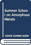 Summer School on Amorphous Metals (1985  Wilga, Poland): Summer School on Amorphous Metals