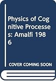 Caianiello, E.R.: Physics of Cognitive Processes: Amalfi 1986 Caianiello, E.R.: Physics of Cognitive Processes: Amalfi 1986