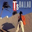 T’s BALLAD