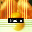 fragile