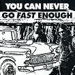 You Can Never Go Fast Enough