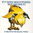 IT’S ONLY ROCK’N ROLL(BUT WE LIKE IT LOVE)