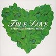 TRUE LOVE~SPRING MEMORIAL SONGS~(CCCD)