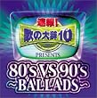 速報!歌の大辞テン!!Presents「80’s VS 90’s-BALLADS-」(CCCD)