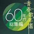 青春歌年鑑 60年代総集編