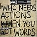 Who Needs Actions When You Got Words