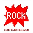 SEXY SYNTHESIZER [ROCK]