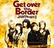 Get over the Border!~JAM Project BEST COLLECTION VI~