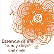 Essence of life“sunny days”