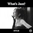 What’s Jazz?-STYLE-(初回限定盤スペシャル・エディション)(DVD付)