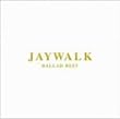 JAYWALK Ballad Best