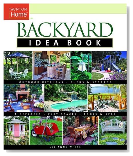 Backyard Idea Book: Outdoor Kitchens Fireplaces Sheds & Storage Play Spaces Pools & Spa (Idea Books) [Bargain Price] [Paperback]