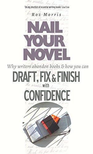 Nail Your Novel - Why Writers Abandon Books and How You Can Draft, Fix and Finish With Confidence
