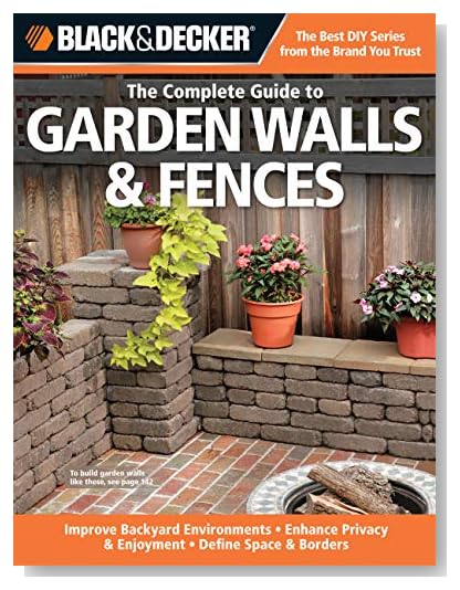 Black & Decker The Complete Guide to Garden Walls & Fences: *Improve Backyard Environments *Enhance Privacy & Enjoyment *Define Space & Borders (Black & Decker Complete Guide) [Kindle Edition]