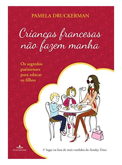 Crianças Francesas Não Fazem Manha, por Pamela Druckerman