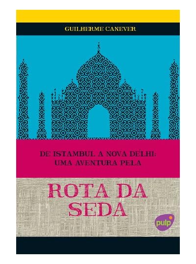De Istambul A Nova Délhi: Uma Aventura Pela Rota Da Seda, por Guiherme Canever