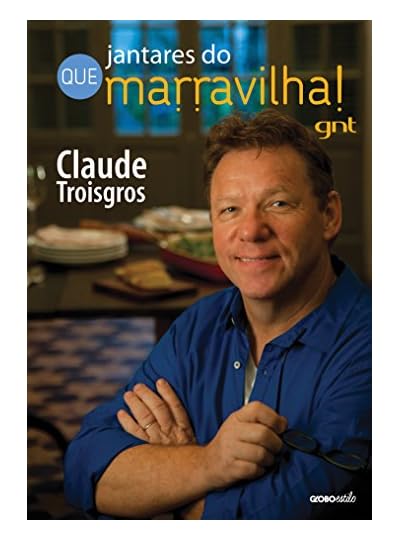 Jantares Do Que Marravilha!, por Claude Troisgros