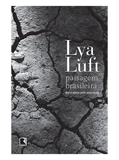 Paisagem Brasileira: Dor E Amor Pelo Meu País, por Lya Luft