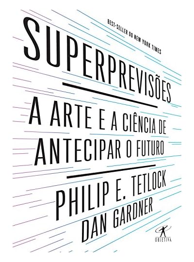 Superprevisões: A Arte E A Ciência De Antecipar O Futuro