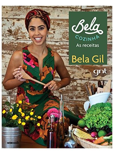 Bela Cozinha: As Receitas, por Bela Gil