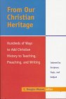 From Our Christian Heritage: Hundreds of Ways to Add Christian History to Teaching, Preaching, and Writing : Indexed by Scripture, Topic, and Subject by C. Douglas Weaver