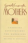 Peterson's Good Enough Mothers: Changing Expectations for Ourselves by Melinda M. Marshall