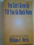 You Can't Grow Up Till You Go Back Home: A Safe Journey to See Your Parents As Human by William F. Nerin