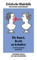 Eristische Dialektik von Arthur Schopenhauer: Die Kunst, Recht zu behalten in 38 Kunstgriffen dargestellt - Arthur Schopenhauer