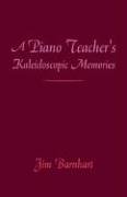 A Piano Teacher's Kaleidoscopic Memories by Jim Barnhart