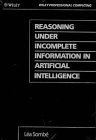 Reasoning Under Incomplete Information In Artificial Intelligence: A Comparison of Formalisms Using a Single Example (Wiley Professional Computing) by L&eacute;a Somb&eacute;